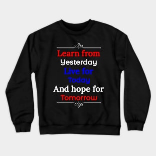 Learn form yesterday, Live for Today, Hope for tomorrow, happiness life Crewneck Sweatshirt